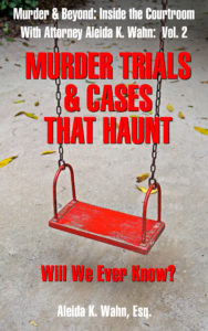 Murder Trials & Cases That Haunt: Will We Ever Know? is Aleida Wahn's new book.