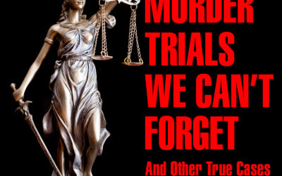 Murder Trials We Can’t Forget And Other True Cases