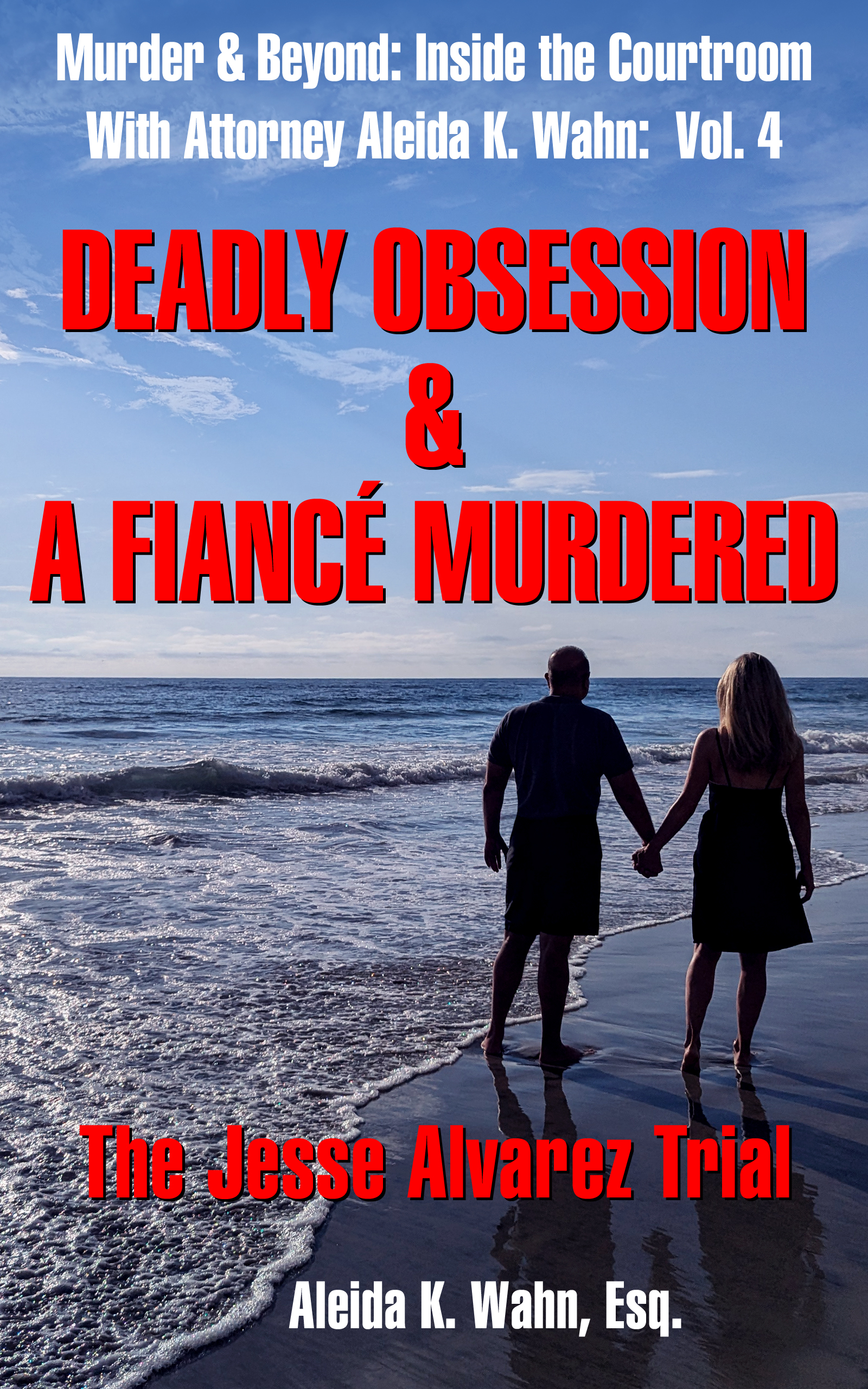 Aleida K. Wahn’s book DEADLY OBSESSION & A FIANCÉ MURDERED: The Jesse Alvarez Trial